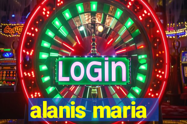 alanis maria